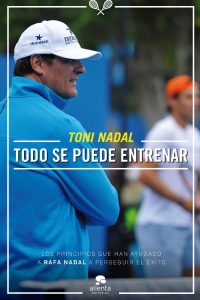 Todo se puede entrenar - Toni Nadal